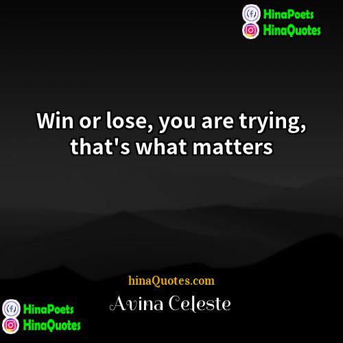 Avina Celeste Quotes | Win or lose, you are trying, that's